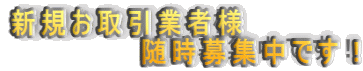 新規お取引業者様　 　　　　　　随時募集中です！